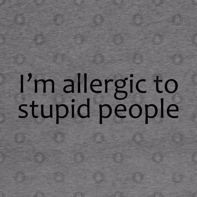 I'm Allergic To Stupid People by PeppermintClover